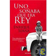 Uno sonaba que era rey / Dreamed that he was king: Una vision feroz de la sociedad mexicana / A Fierce Vision of Mexican Society