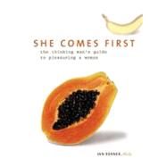 She Comes First : The Thinking Man's Guide to Pleasuring a Woman