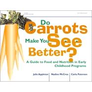 Do Carrots Make You See Better? : A Guide to Food and Nutrition in Eary Childhood Programs