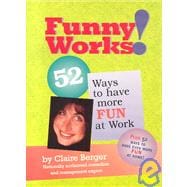 Funny Works!: 52 Ways to Have More Fun at Work! : Plus : 52 Ways to Have More Fun at Home!