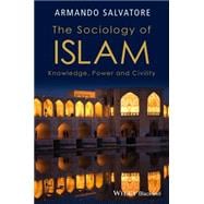 The Sociology of Islam Knowledge, Power and Civility
