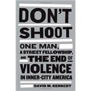 Don't Shoot : One Man, a Street Fellowship, and the End of Violence in Inner-City America