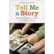 Tell Me a Story Sharing Stories to Enrich Your Child's World