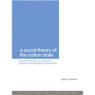 A Social Theory of the Nation-State: The Political Forms of Modernity beyond Methodological Nationalism