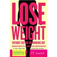 Lose Weight Without Dieting or Working Out Discover Secrets to a Slimmer, Sexier, and Healthier You