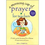 A Morning Cup of Prayer for Teachers; A Daily Guided Devotional for a Lifetime of Inspiration and Peace