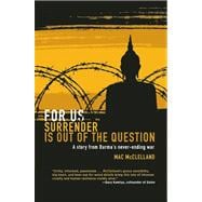 For Us Surrender Is Out of the Question A Story from Burma's Never-Ending War