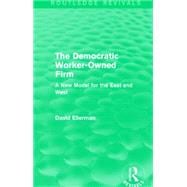 The Democratic Worker-Owned Firm (Routledge Revivals): A New Model for the East and West