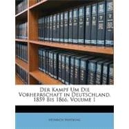 Der Kampf Um Die Vorherrschaft in Deutschland, 1859 Bis 1866, Volume 1