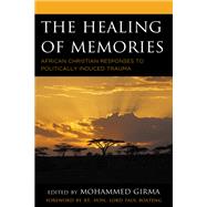 The Healing of Memories African Christian Responses to Politically Induced Trauma