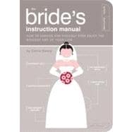 The Bride's Instruction Manual How to Survive and Possibly Even Enjoy the Biggest Day of Your Life