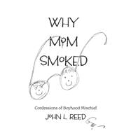 Why Mom Smoked Confessions of Boyhood Mischief
