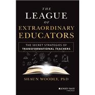 The League of Extraordinary Educators The Secret Strategies of Transformational Teachers