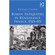 Roman Antiquities in Renaissance France, 1515û65