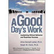 A Good Day's Work Sustaining Ethical Behavior and Business Success