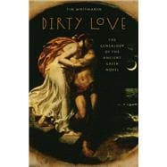 Dirty Love The Genealogy of the Ancient Greek Novel