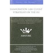 Immigration Law Client Strategies in the EU : Leading Lawyers on Examining European Immigration Policies, Collaborating with Local Government Agencies, and Counseling Clients on Visas and Work Permits (Inside the Minds)