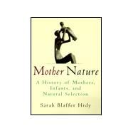 Mother Nature : A History of Mothers, Infants and Natural Selection