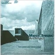 Marcel Breuer, Architect The Career and the Buildings