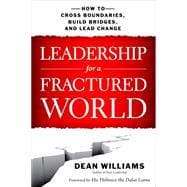 Leadership for a Fractured World How to Cross Boundaries, Build Bridges, and Lead Change