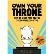 Own Your Throne How to Make Your Time in the Loo Work for You