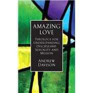 Amazing Love Theology for Understanding Discipleship, Sexuality and Mission