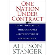 One Nation under Contract : The Outsourcing of American Power and the Future of Foreign Policy