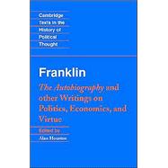 Franklin: The Autobiography and other Writings on Politics, Economics, and Virtue