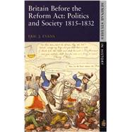 Britain Before the Reform Act : Politics and Society, 1815-1832