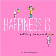 Happiness Is . . . 200 Things I Love About Mom (Mother's Day Gifts, Gifts for Moms from Sons and Daughters, New Mom Gifts)