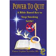 Power to Quit : A Bible Based Key to Stop Smoking Now!