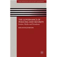 The Governance of Policing and Security Ironies, Myths and Paradoxes