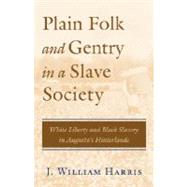 Plain Folk and Gentry in a Slave Society : White Liberty and Black Slavery in Augusta's Hinterlands