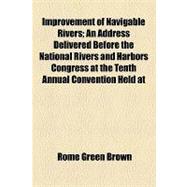 Improvement of Navigable Rivers: An Address Delivered Before the National Rivers and Harbors Congress at the Tenth Annual Convention Held at Washington, D.c., December 3-5, 1913