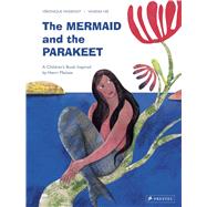 The Mermaid and the Parakeet A Children's Book Inspired by Henri Matisse