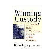 Winning Custody A Woman's Guide to Retaining Custody of Her Children