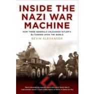 Inside the Nazi War Machine : How Three Generals Unleashed Hitler's Blitzkrieg upon the World