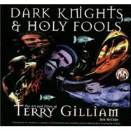 Dark Knights and Holy Fools : The Art and Films of Terry Gilliam