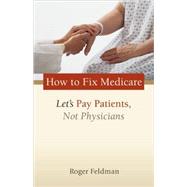 How to Fix Medicare Let's Pay Patients, Not Physicians
