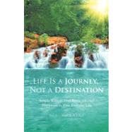 Life Is A Journey, Not A Destination : Simple Ways to Finding Peace, Joy, and Happiness in Your Everyday Life