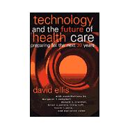 Technology and the Future of Health Care : Preparing for the Next 30 Years