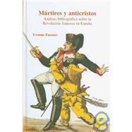 Martires y anticristos/ Martyrs and antichrists: Analisis bibliografico sobre la revolucion Francesa en Espana/ Bibliographic Analysis about the French Revolution in Spain