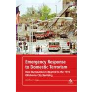 Emergency Response to Domestic Terrorism How Bureaucracies Reacted to the 1995 Oklahoma City Bombing
