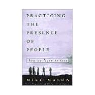 Practicing the Presence of People How We Learn to Love
