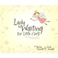 Lady in Waiting for Little Girls : Strengthening the Heart of Your Princess