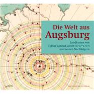 Die Welt aus Augsburg Landkarten von Tobias Conrad Lotter (1717–1777) und seinen Nachfolgern