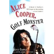 Alice Cooper, Golf Monster : A Rock 'n' Roller's 12 Steps to Becoming a Golf Addict