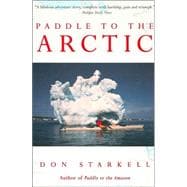 Paddle to the Arctic The Incredible Story of a Kayak Quest Across the Roof of the World