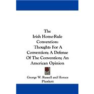The Irish Home-Rule Convention: Thoughts for a Convention; a Defense of the Convention; an American Opinion