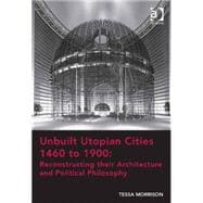 Unbuilt Utopian Cities 1460 to 1900: Reconstructing their Architecture and Political Philosophy